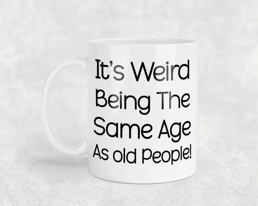 Funny Mug Gift It's Weird Being The Same Age As Old People Nice Cute Novelty Sarcastic Printed Cup Present