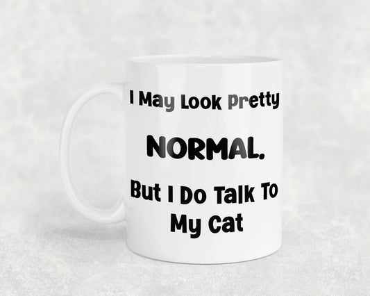 Cat Owner Mug Gift I May Look Pretty Normal But I Do Talk to My Cat Nice Cute Novelty Printed Cup Present