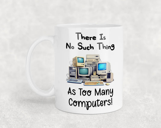 Funny Mug Gift There's No Such Thing As Too Many Computers Novelty Nice Fun Cute Cup Present