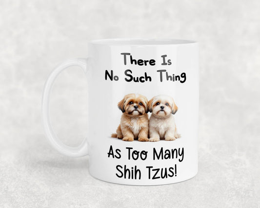 Shih Tzu Mug Gift There Is No Such Thing As Too Many Nice Cute Novelty Dog Owner Printed Cup Present