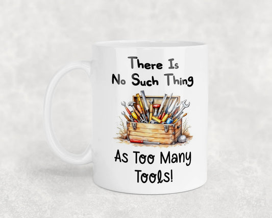 Funny Mug Gift There's No Such Thing As Too Many Tools Novelty Nice Fun Cute Cup Present