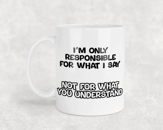 Funny Mug Gift I'm Only Responsible for What I Say Nice Cute Novelty Sarcastic Printed Cup Present