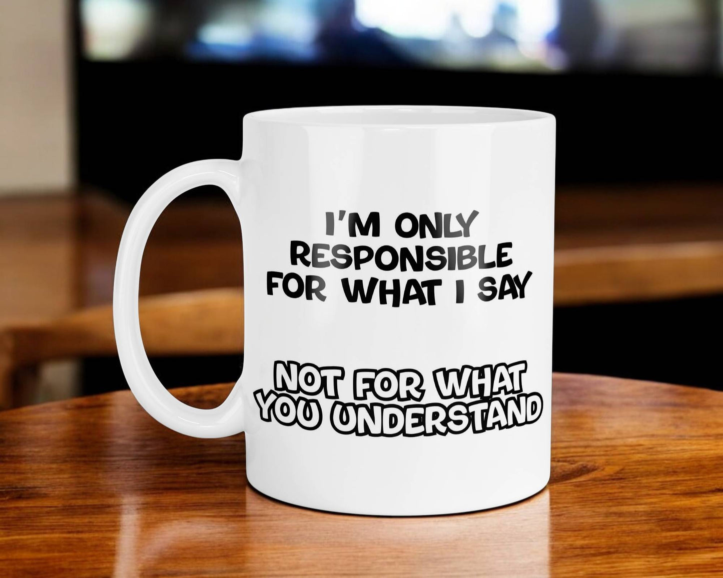 Funny Mug Gift I'm Only Responsible for What I Say Nice Cute Novelty Sarcastic Printed Cup Present