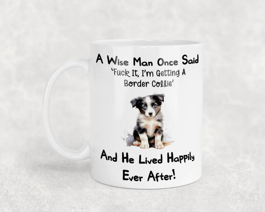 Border Collie Mug Gift - A Wise Man Once Said Fuck It I'm Getting A - Nice Funny Cute Novelty Pet Dog Owner Present