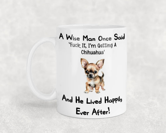 Chihuahua Mug Gift - A Wise Man Once Said Fuck It I'm Getting A - Nice Funny Cute Novelty Pet Dog Owner Present