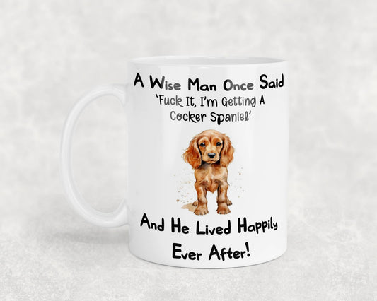 Cocker Spaniel Mug Gift - A Wise Man Once Said Fuck It I'm Getting A - Nice Funny Cute Novelty Pet Dog Owner Present