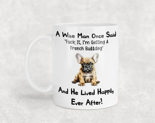 French Bulldog Mug Gift - A Wise Man Once Said Fuck It I'm Getting A - Nice Funny Cute Novelty Pet Dog Owner Present