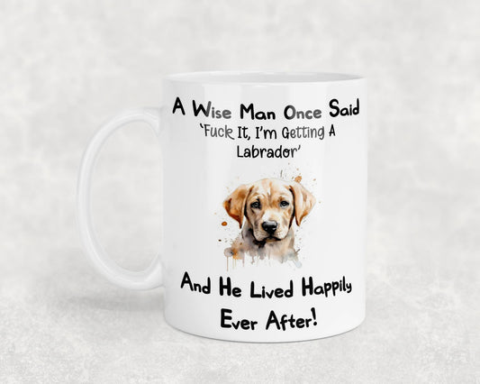 Labrador Mug Gift - A Wise Man Once Said Fuck It I'm Getting A - Nice Funny Cute Novelty Pet Dog Owner Present