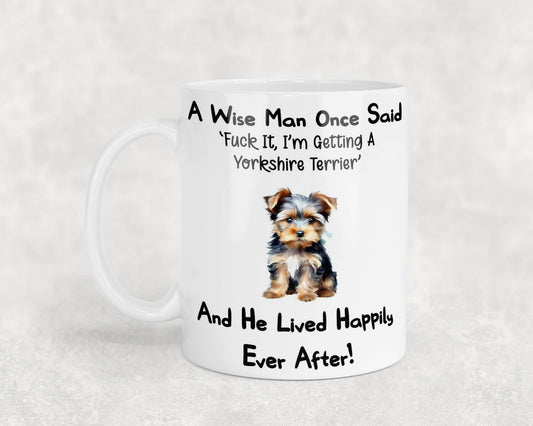 Yorkshire Terrier Mug Gift - A Wise Man Once Said Fuck It I'm Getting A - Nice Funny Cute Novelty Pet Dog Owner Present