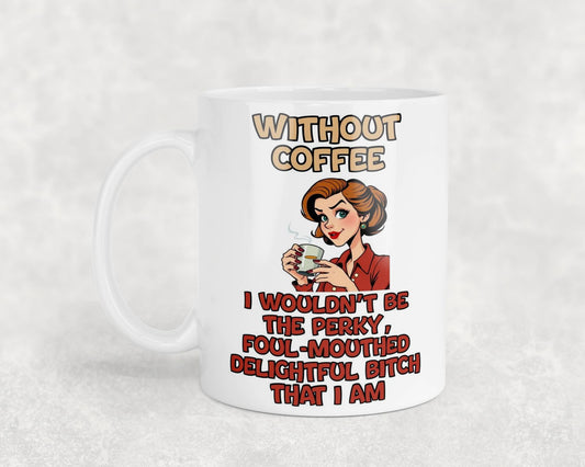 Funny Mug Gift Without Coffee I Wouldn't Be The Perky Delightful Bitch Nice Cute Novelty Sarcastic Printed Cup Present