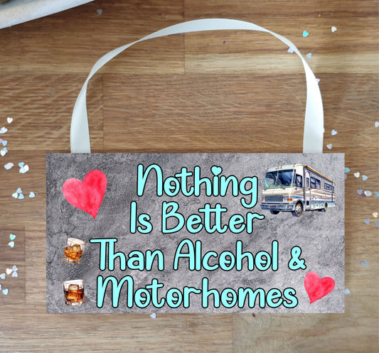 Motorhome Plaque / Sign Gift - Nothing Is Better Than Alcohol And Motorhomes - Cute Fun Novelty Present