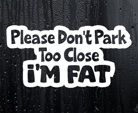 Car Sticker Don't Park Too Close I'm Fat Funny Novelty Van Cute Window Bumper Boot Door Decal
