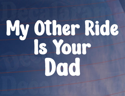 Car Sticker My Other Ride Is Your Dad Funny Cute Novelty Van Window Bumper Boot Door Decal