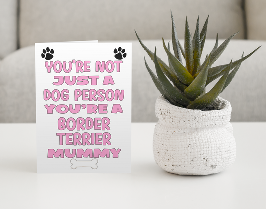 Border Terrier Mummy Birthday Card - You're Not Just A Dog Person - Nice Cute Fun Dog Owner Novelty Mother's Day Greeting Card