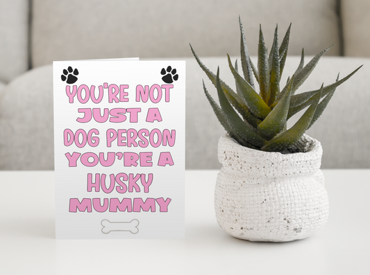 Husky Mummy Birthday Card - You're Not Just A Dog Person - Nice Cute Fun Dog Owner Novelty Mother's Day Greeting Card