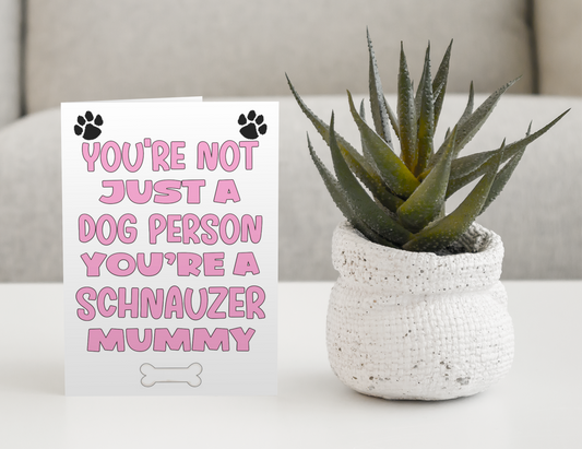 Schnauzer Mummy Birthday Card - You're Not Just A Dog Person - Nice Cute Fun Dog Owner Novelty Mother's Day Greeting Card