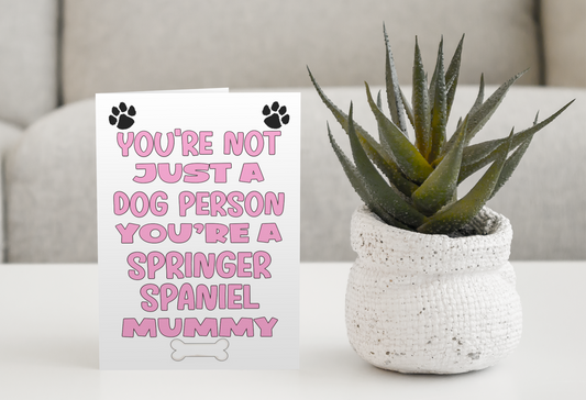 Springer Spaniel Mummy Birthday Card - You're Not Just A Dog Person - Nice Cute Fun Dog Owner Novelty Mother's Day Greeting Card