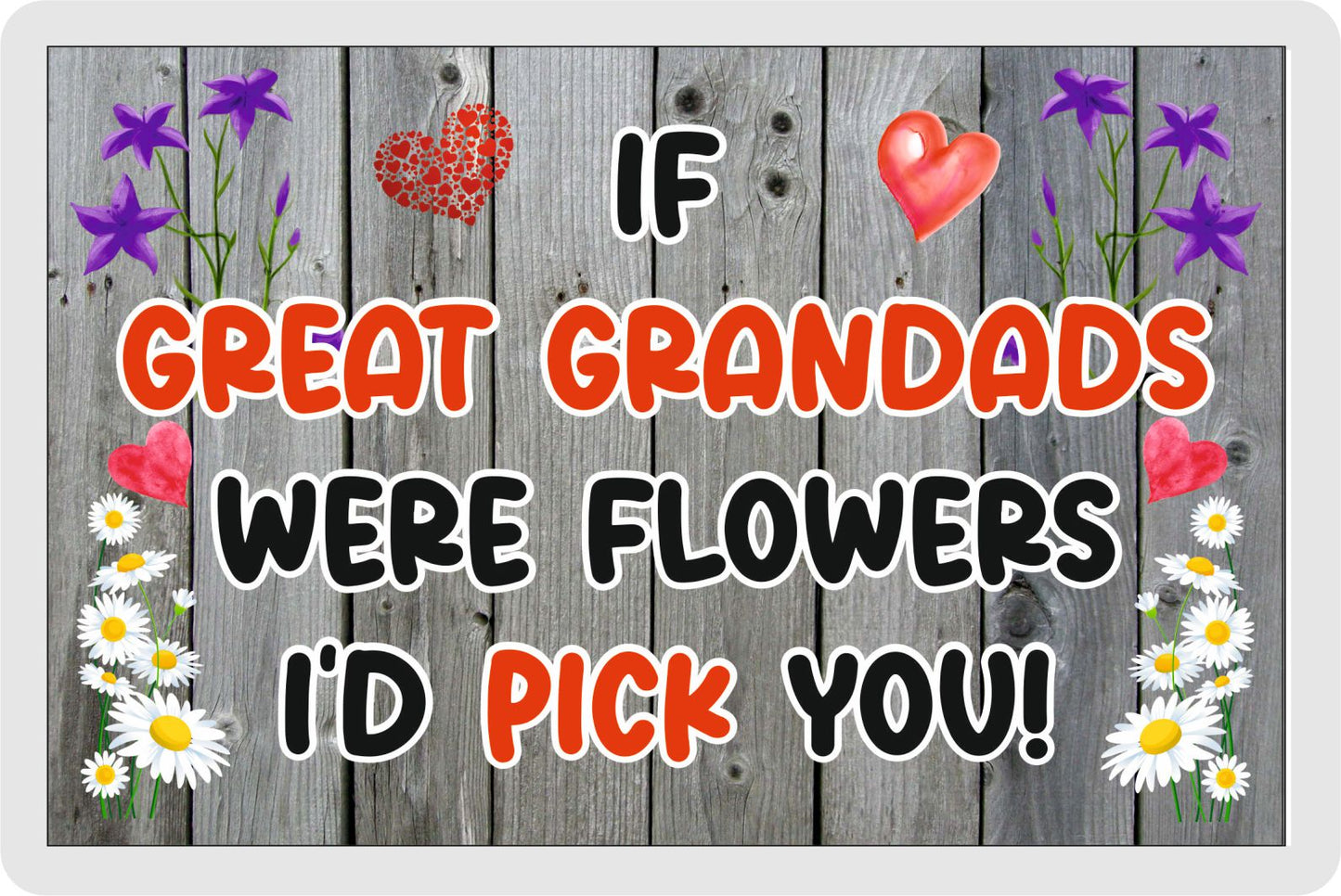 Great Grandad Fridge Magnet - If Great Grandads were Flowers I'd Pick You - Novelty Love Gift - Fun Birthday Christmas Present