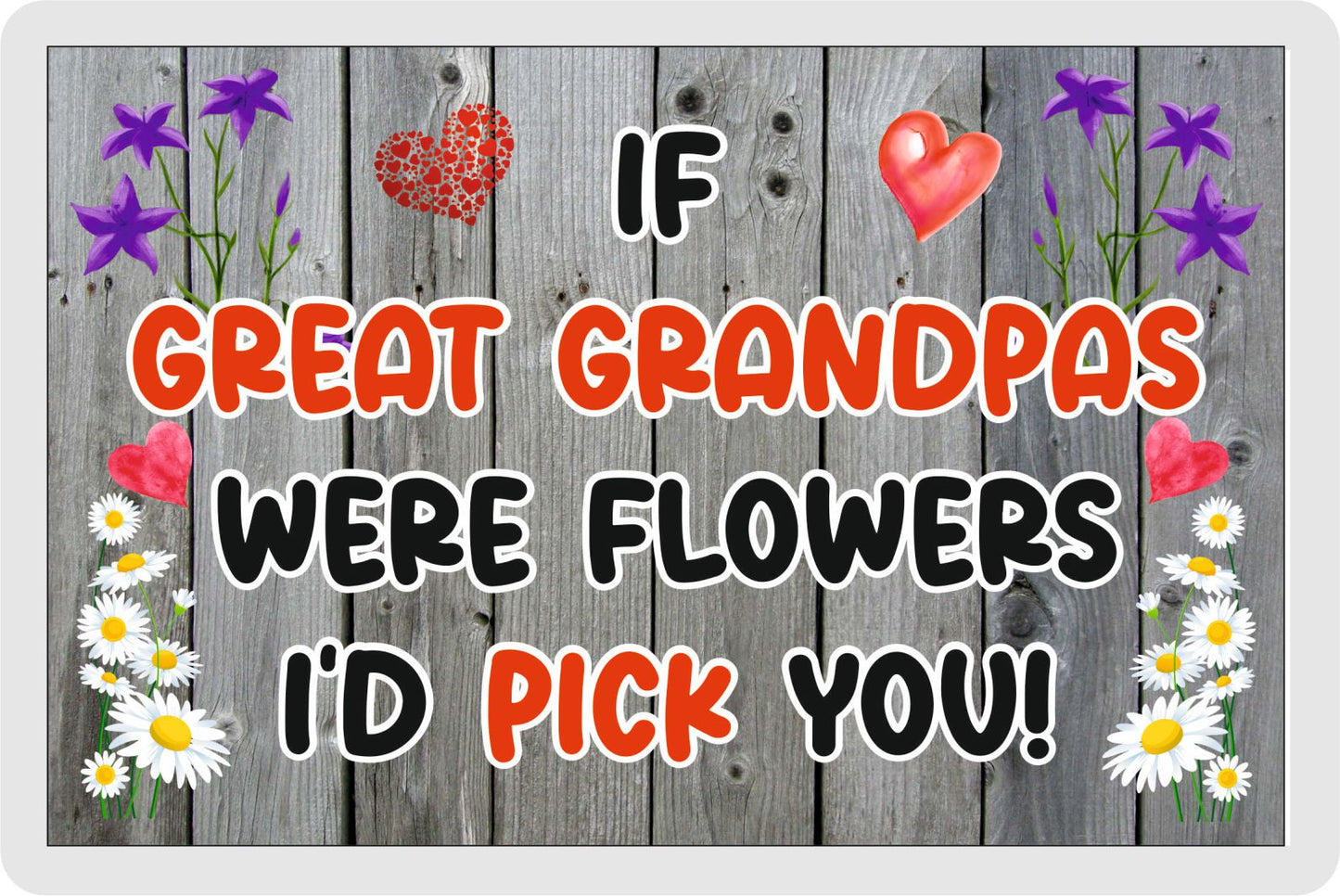 Great Grandpa Fridge Magnet - If Great Grandpas were Flowers I'd Pick You - Novelty Love Gift - Fun Birthday Christmas Present