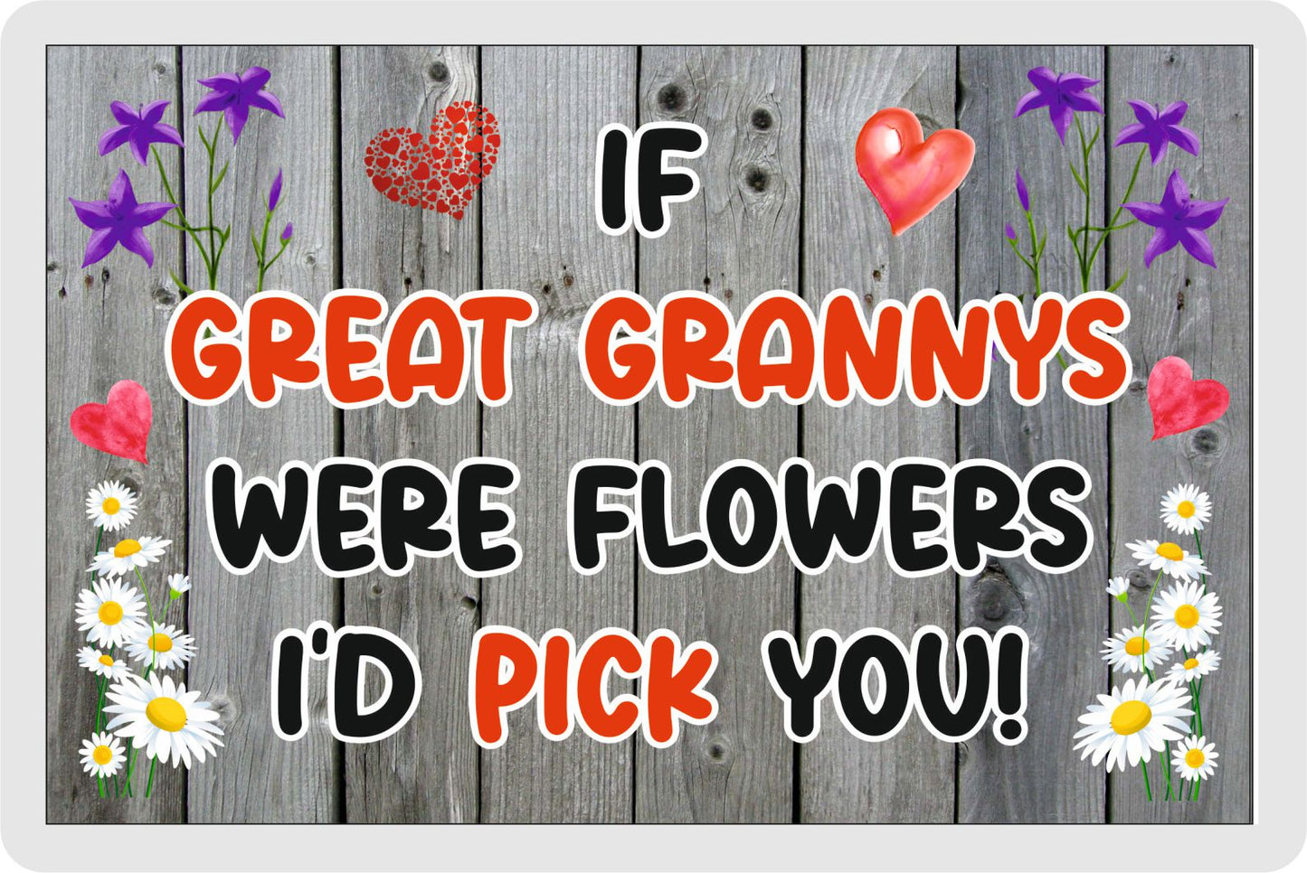 Great Granny Fridge Magnet - If Great Grannys were Flowers I'd Pick You - Novelty Love Gift - Fun Birthday Christmas Present