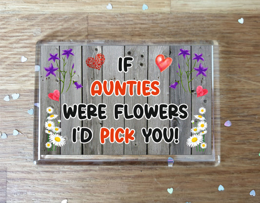 Auntie Fridge Magnet - If Aunties were Flowers I'd Pick You - Novelty Love Gift - Fun Birthday Christmas Present