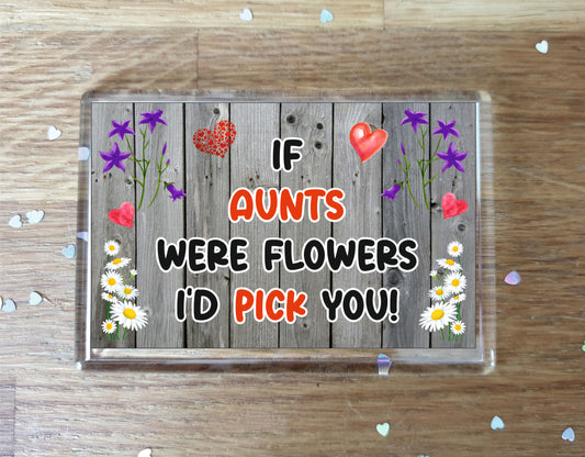 Aunt Fridge Magnet - If Aunts were Flowers I'd Pick You - Novelty Love Gift - Fun Birthday Christmas Present