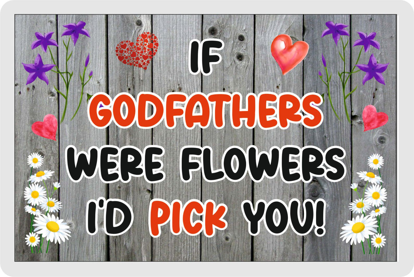 Godfather Fridge Magnet - If Godfathers were Flowers I'd Pick You - Novelty Love Gift - Fun Birthday Christmas Present
