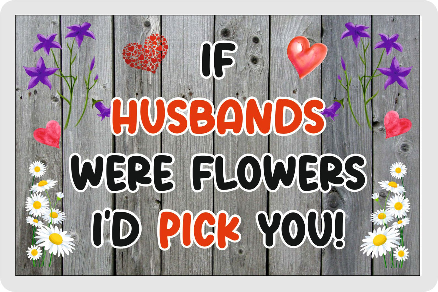 Husband Fridge Magnet - If Husbands were Flowers I'd Pick You - Novelty Love Gift - Fun Birthday Christmas Present