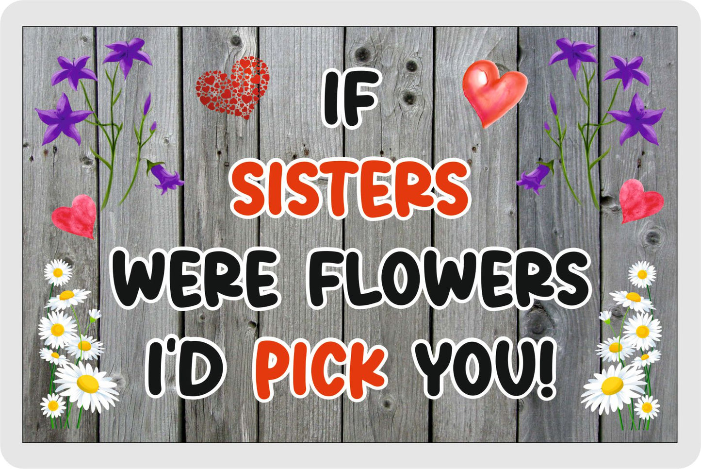 Sister Fridge Magnet - If Sisters were Flowers I'd Pick You - Novelty Love Gift - Fun Birthday Christmas Present