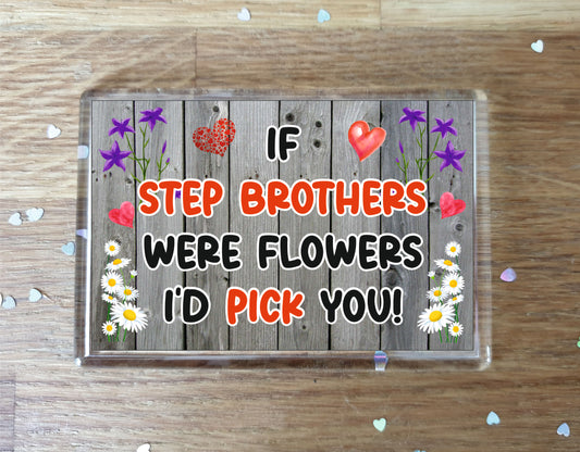Step Brother Fridge Magnet - If Step Brothers were Flowers I'd Pick You - Novelty Love Gift - Fun Birthday Christmas Present
