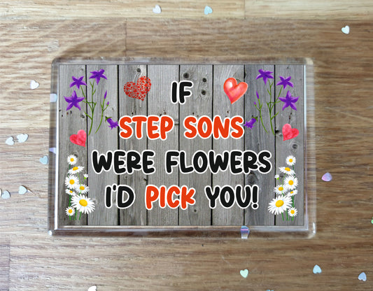 Step Son Fridge Magnet - If Step Sons were Flowers I'd Pick You - Novelty Love Gift - Fun Birthday Christmas Present