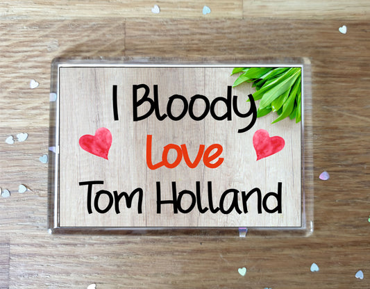Tom Holland Fridge Magnet Gift - I Bloody Love Tom Holland - Funny Cute Birthday Novelty Present