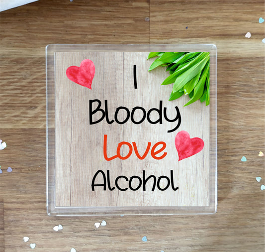 Alcohol Coaster - I Bloody Love Alcohol - Fun Novelty Birthday Gift