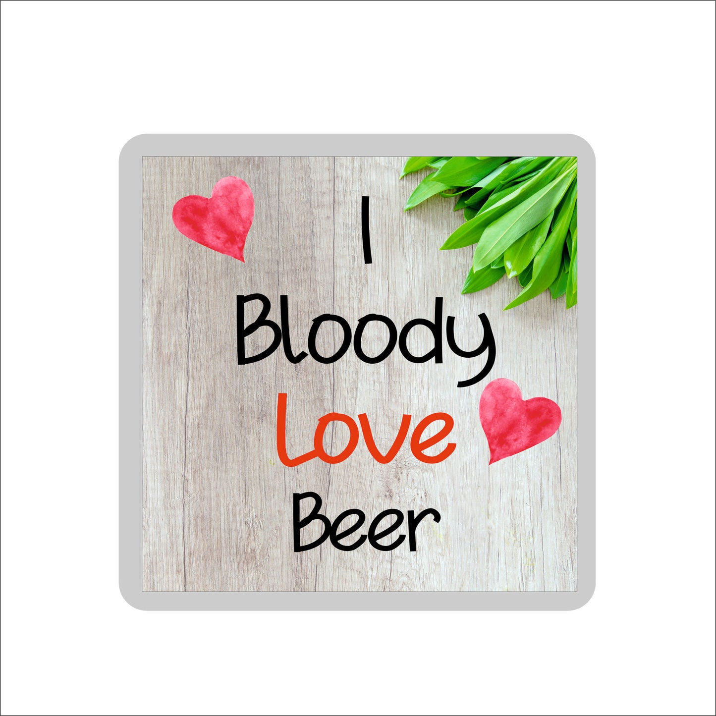 Beer Coaster - I Bloody Love Beer - Cute Fun Novelty Birthday Gift