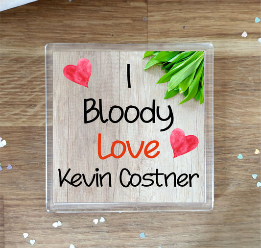 Kevin Costner Coaster - I Bloody Love Kevin Costner - Cute Fun Novelty Birthday Gift