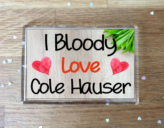 Cole Hauser Fridge Magnet Gift - I Bloody Love Cole Hauser - Funny Cute Birthday Novelty Present