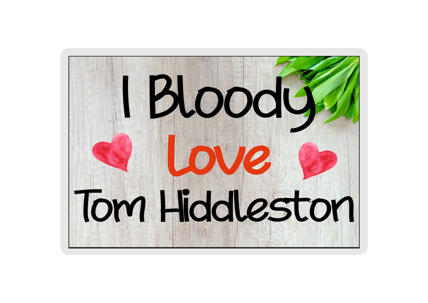 Tom Hiddleston Fridge Magnet Gift - I Bloody Love Tom Hiddleston - Funny Cute Birthday Novelty Present