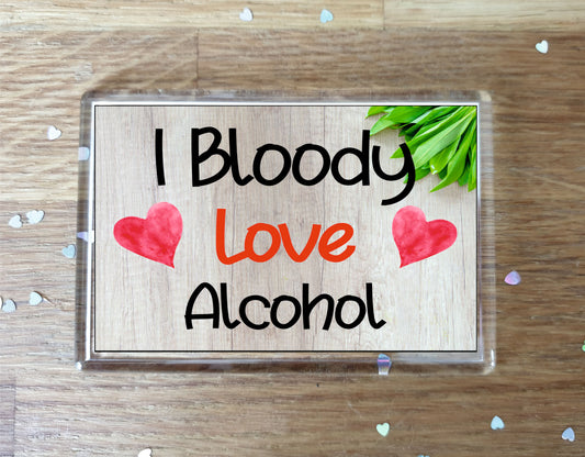 Alcohol Fridge Magnet Gift - I Bloody Love Alcohol - Funny Cute Birthday Novelty Present