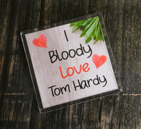 Tom Hardy Coaster - I Bloody Love Tom Hardy - Cute Fun Novelty Birthday Gift