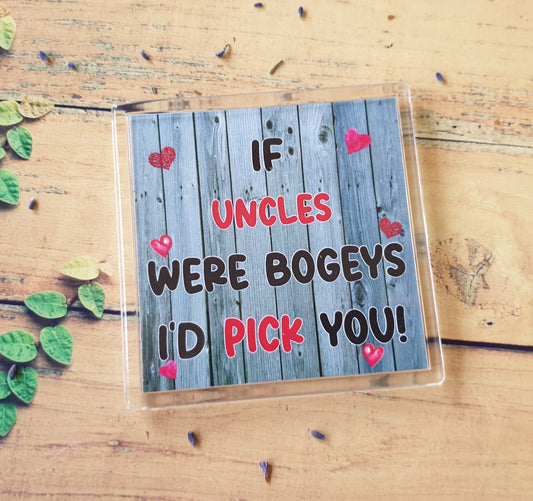 Funny Uncle Coaster - If Uncles Were Bogeys I'd Pick You - Uncle Gift Cheeky, Birthday Gift - Novelty Gift Present