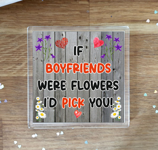 Boyfriend Coaster - If Boyfriends Were Flowers I'd Pick You - Novelty Love Gift - Fun Cute Birthday Christmas Present