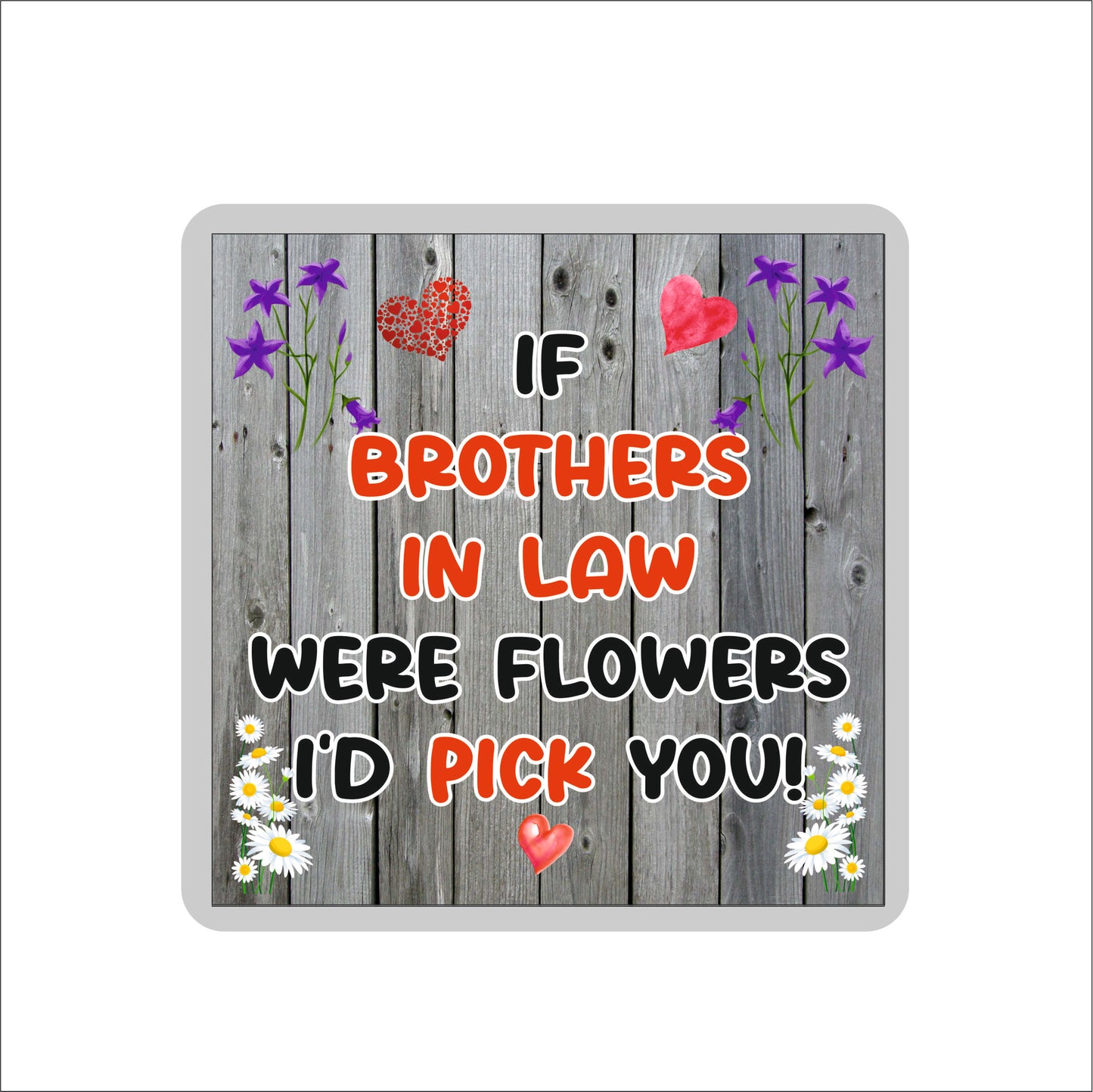 Brother in Law Coaster - If Brothers in Law Were Flowers I'd Pick You - Novelty Love Gift - Fun Cute Birthday Christmas Present