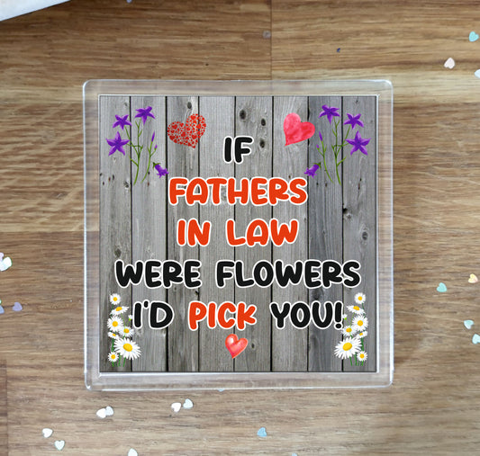 Father in Law Coaster - If Fathers in Law Were Flowers I'd Pick You - Novelty Love Gift - Fun Cute Birthday Christmas Present