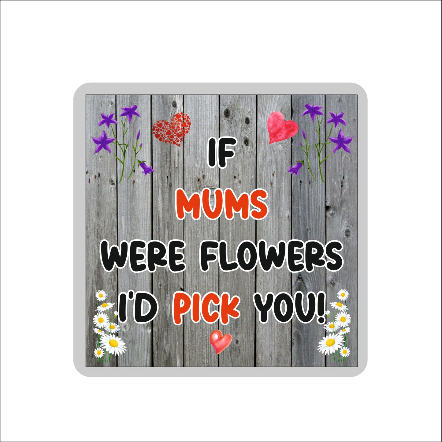 Mum Coaster - If Mums Were Flowers I'd Pick You - Novelty Love Gift - Fun Cute Birthday Christmas Present