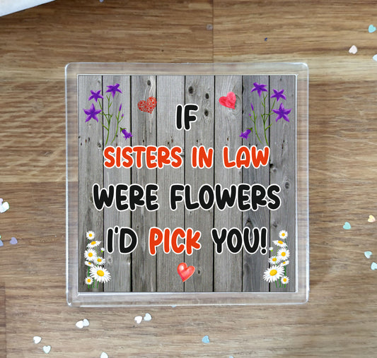 Sister in Law Coaster - If Sisters in Law Were Flowers I'd Pick You - Novelty Love Gift - Fun Cute Birthday Christmas Present
