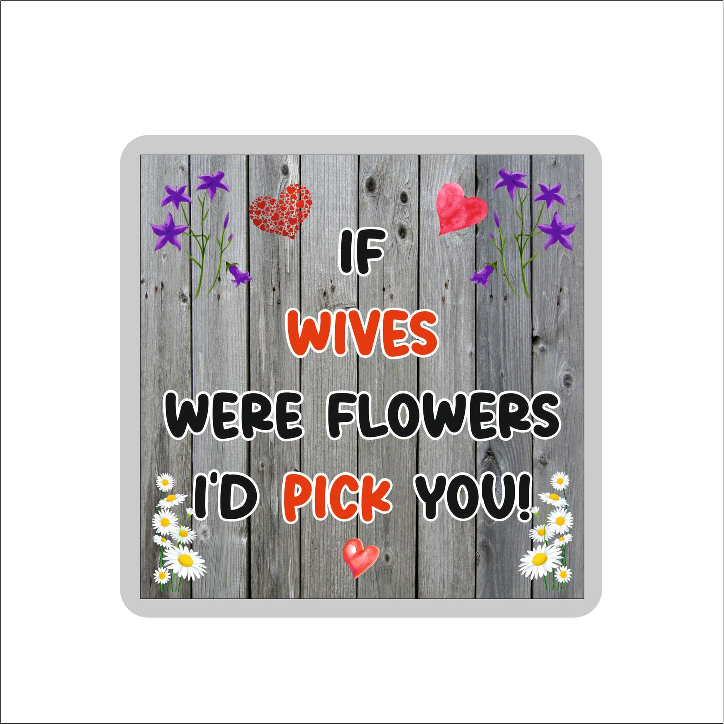 Wife Coaster - If Wives Were Flowers I'd Pick You - Novelty Love Gift - Fun Cute Birthday Christmas Present