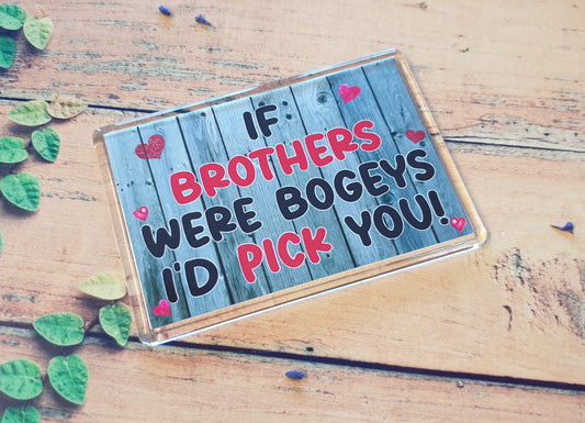 Brother Fridge Magnet Gift - If Brothers Were Bogeys I'd Pick You - Funny Rude Cute Cheeky Novelty Present