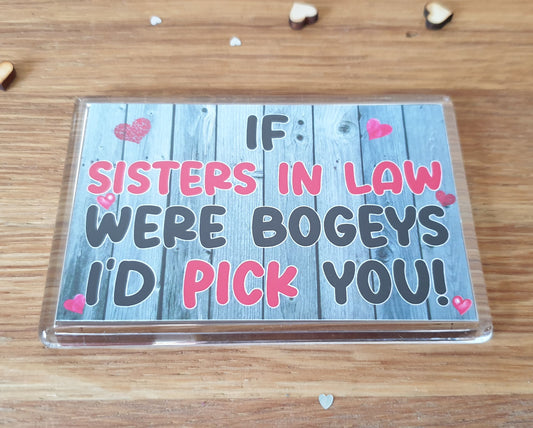 Sister in Law Fridge Magnet - If Sisters in Law Were Bogeys I'd Pick You - Fun Rude Cute Cheeky Birthday Novelty Present