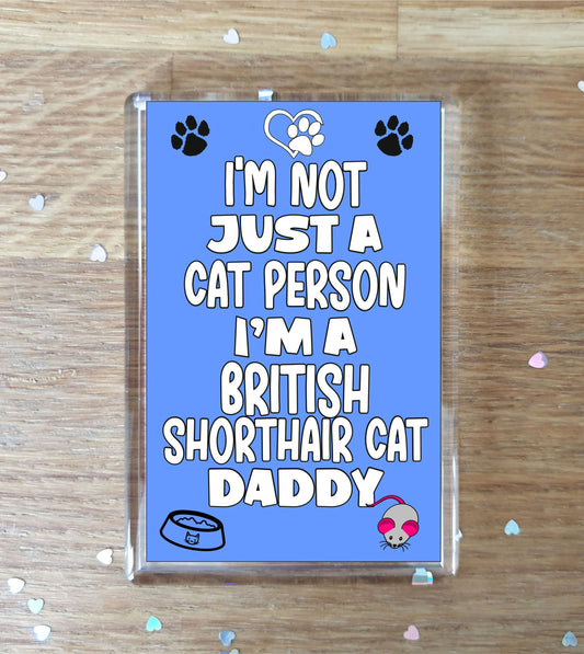British Shorthair Cat Fridge Magnet Gift - I'm Not Just A Cat Person I'm A * Daddy - Nice Cute Fun Novelty Present.
