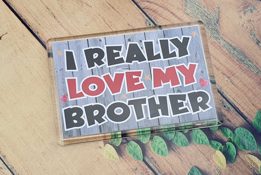 Brother Fridge Magnet Gift - I Really Love My Brother - Novelty Fun Loving Cute Present